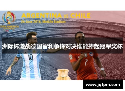洲际杯激战德国智利争锋对决谁能捧起冠军奖杯