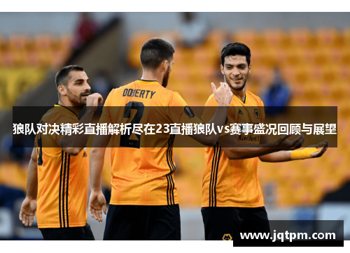 狼队对决精彩直播解析尽在23直播狼队vs赛事盛况回顾与展望